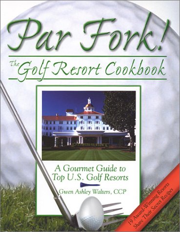 Par Fork! the Golf Resort Cookbook: A Gourmet Guide to Top U.S. Golf Resorts
