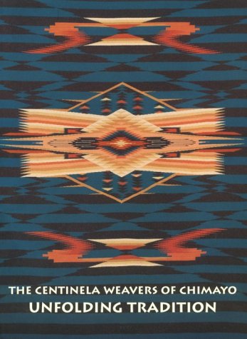 The Centinela Weavers of Chimayo Unfolding Tradition: A Brief History of Weaving in New Mexico's Rio Grande Valley and Its Development Throughout ... of Trujillos in Chimayo to the present