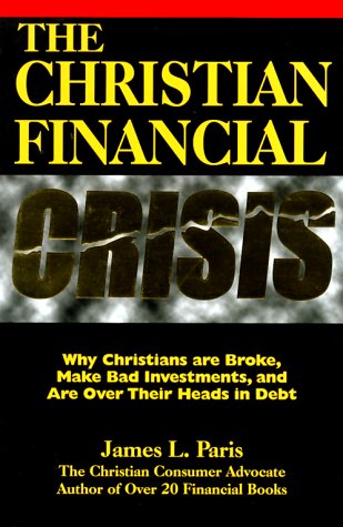 The Christian Financial Crisis: Why Christians Are Broke, Make Bad Investments, & Are over Their Heads in Debt