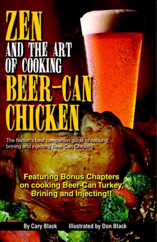 Zen and the Art of Cooking Beer-Can Chicken: The Definitive Guide: the Nation's Best Companion Guide for Cooking, Brining, and Injecting Beer-Can Chicken