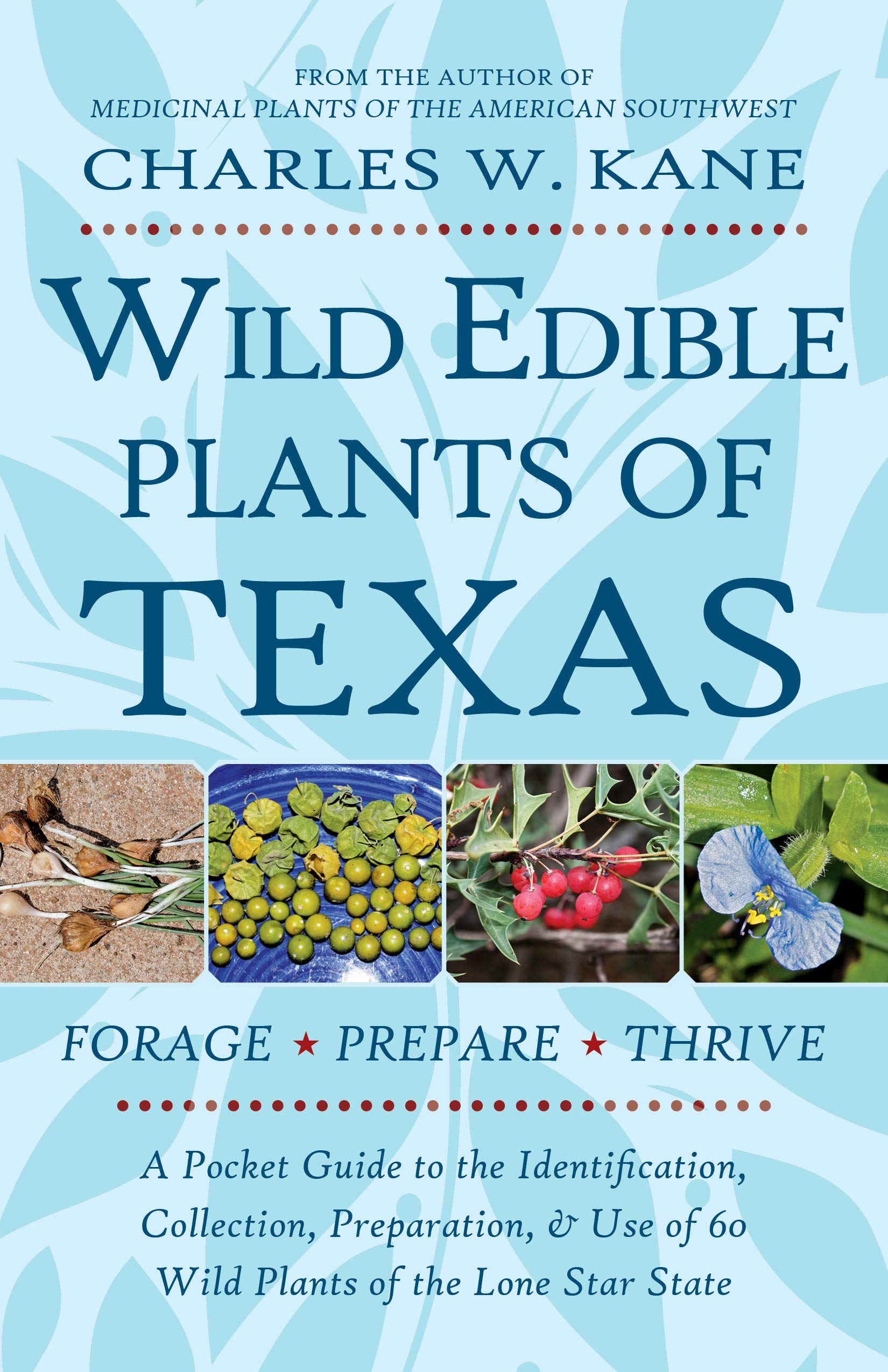 Wild Edible Plants of Texas: A Pocket Guide to the Identification, Collection, Preparation, and Use of 60 Wild Plants of the Lone Star State