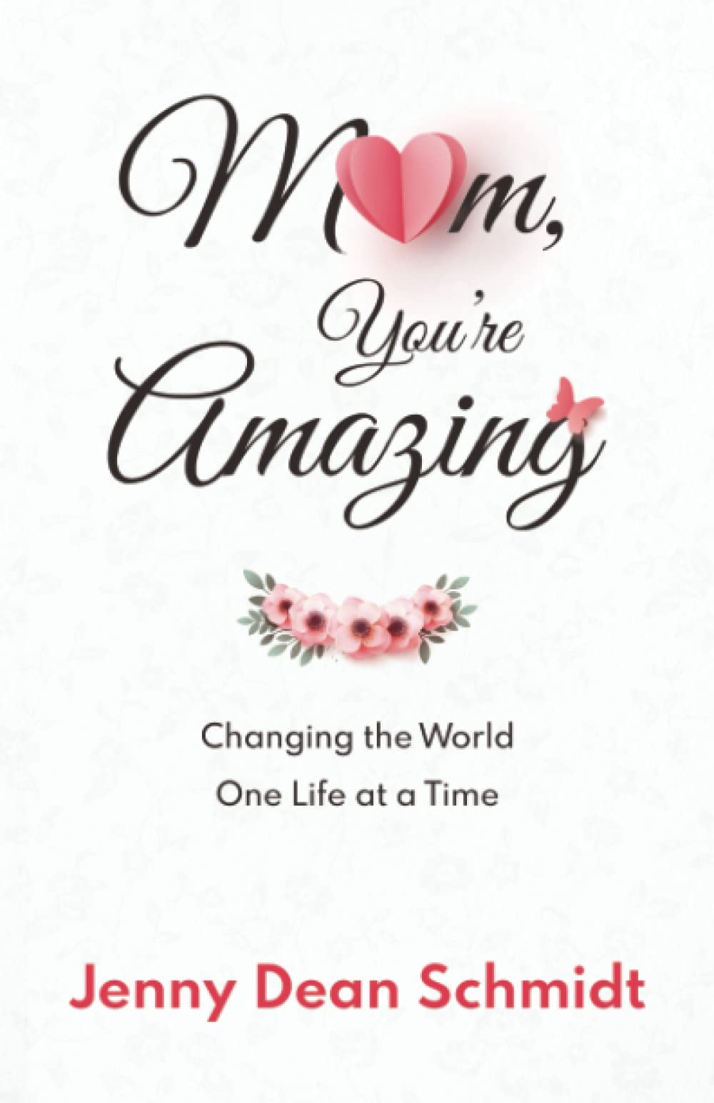 Mom, You're Amazing: Changing the World One Life at a Time