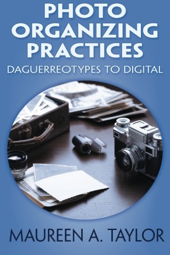 Photo Organizing Practices: Daguerreotypes to Digital