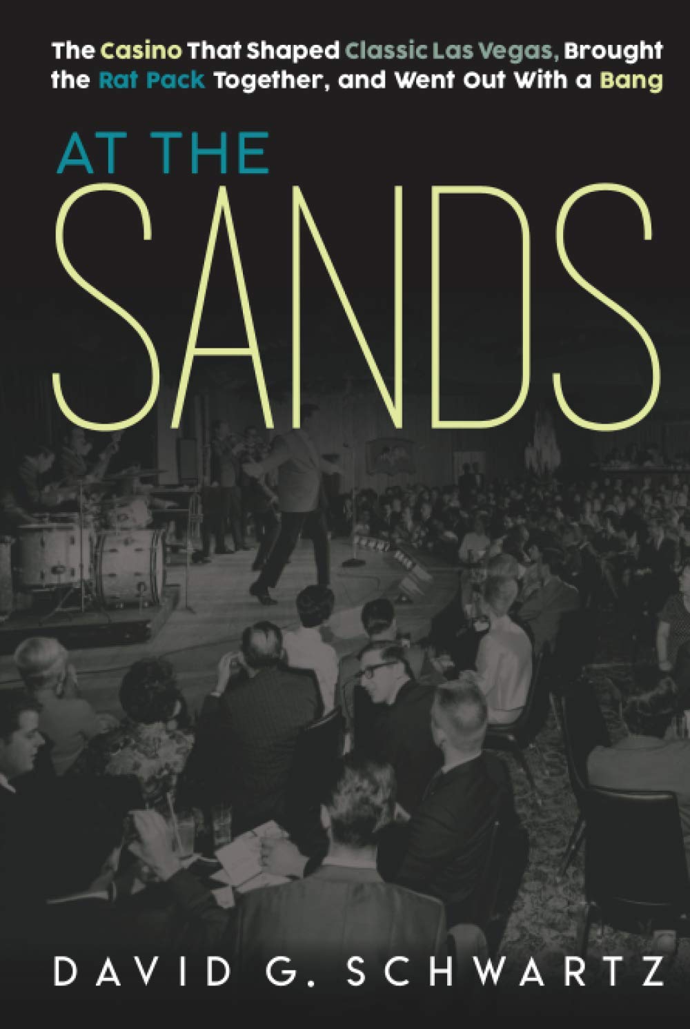 At the Sands: The Casino That Shaped Classic Las Vegas, Brought the Rat Pack Together, and Went Out With a Bang