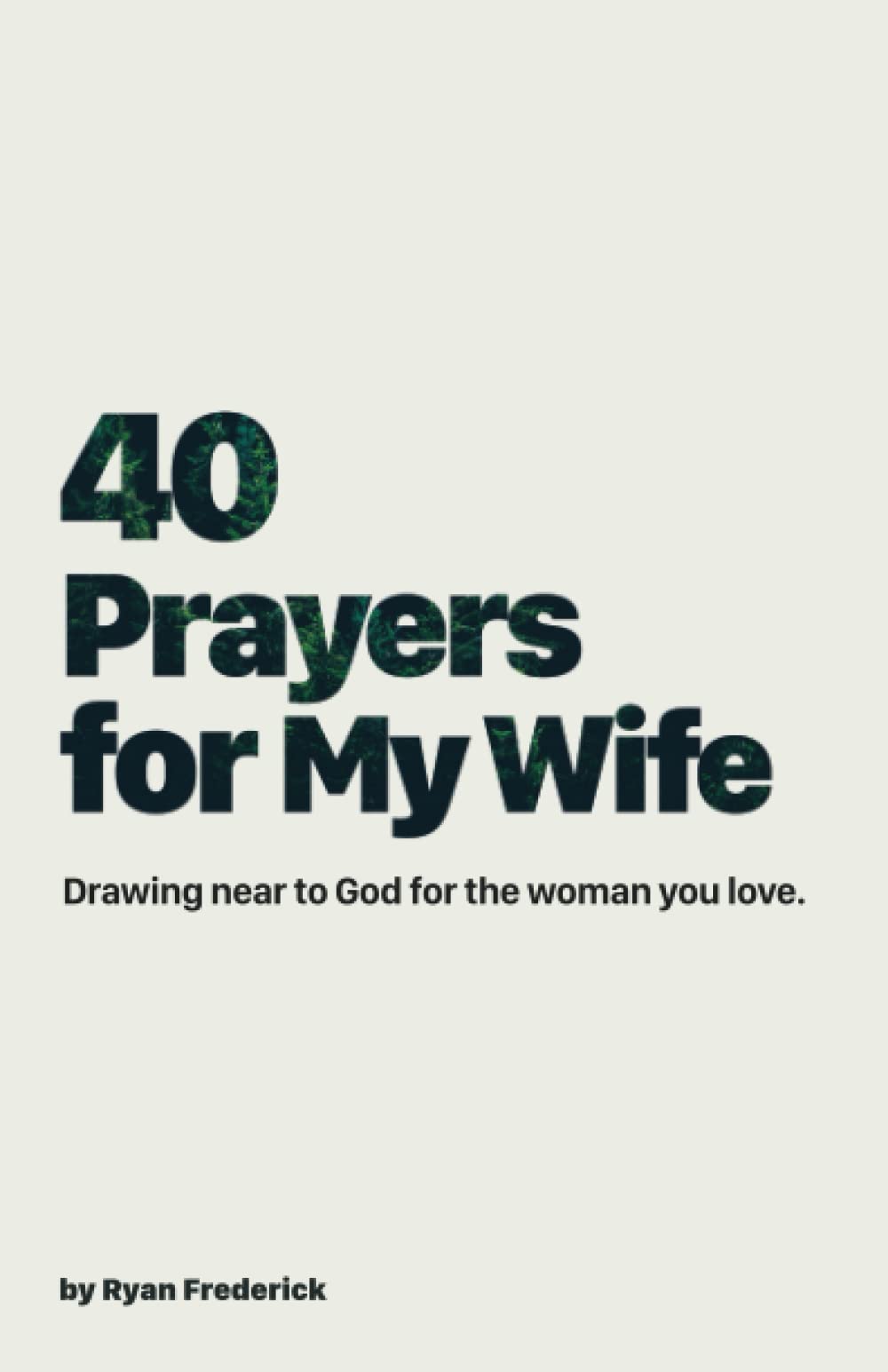 40 Prayers for My Wife: Drawing Near to God for the Woman You Love (The 40-Day Prayer Journey)