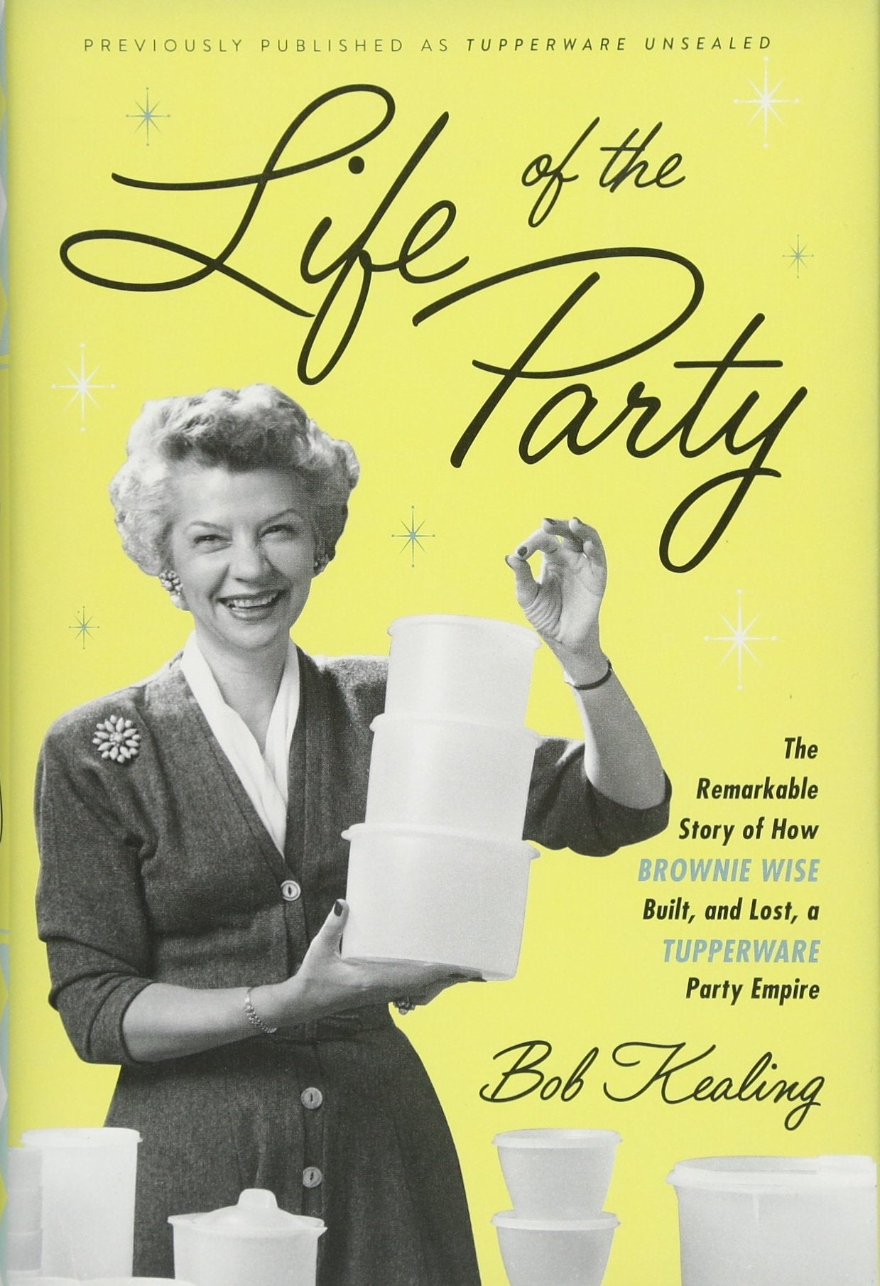 Life of the Party: The Remarkable Story of How Brownie Wise Built, and Lost, a Tupperware Party Empire