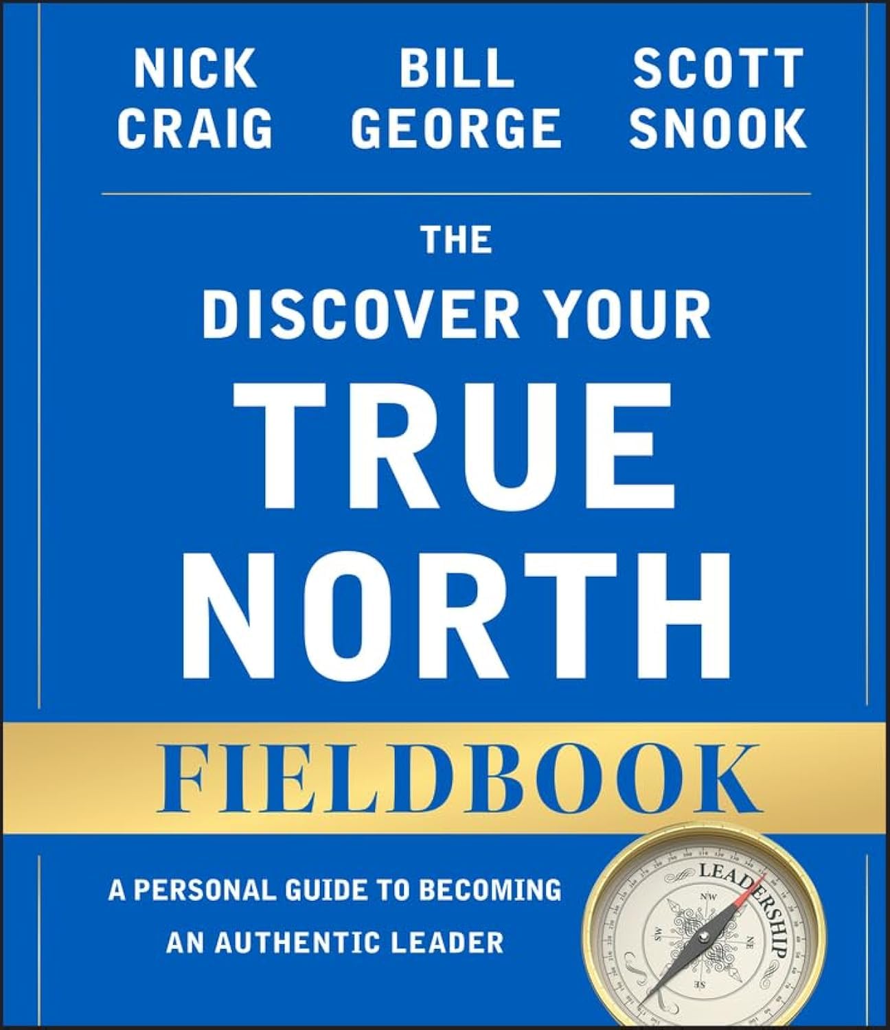 The Discover Your True North Fieldbook: A Personal Guide to Finding Your Authentic Leadership