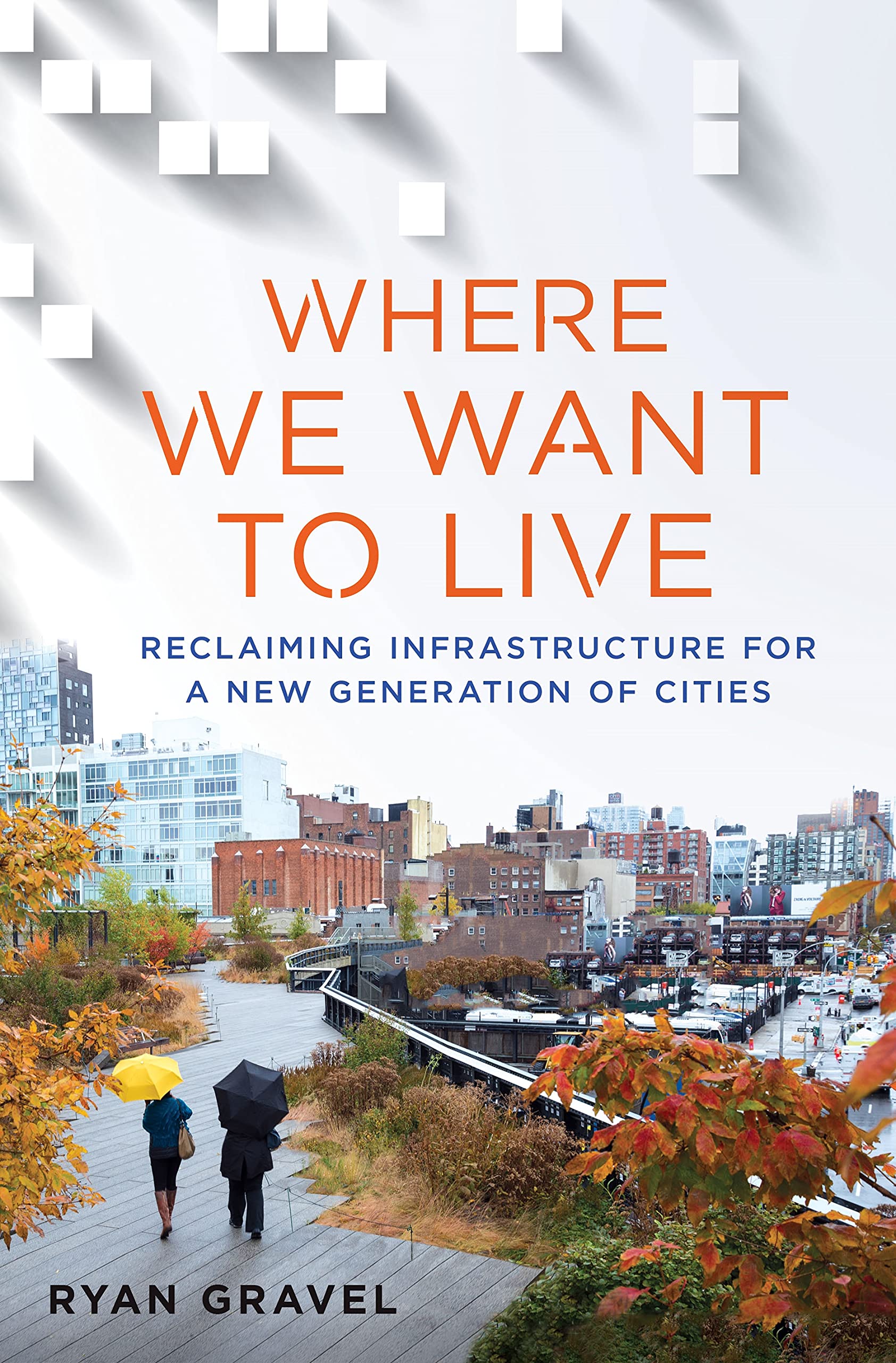 Where We Want to Live: Reclaiming Infrastructure for a New Generation of Cities