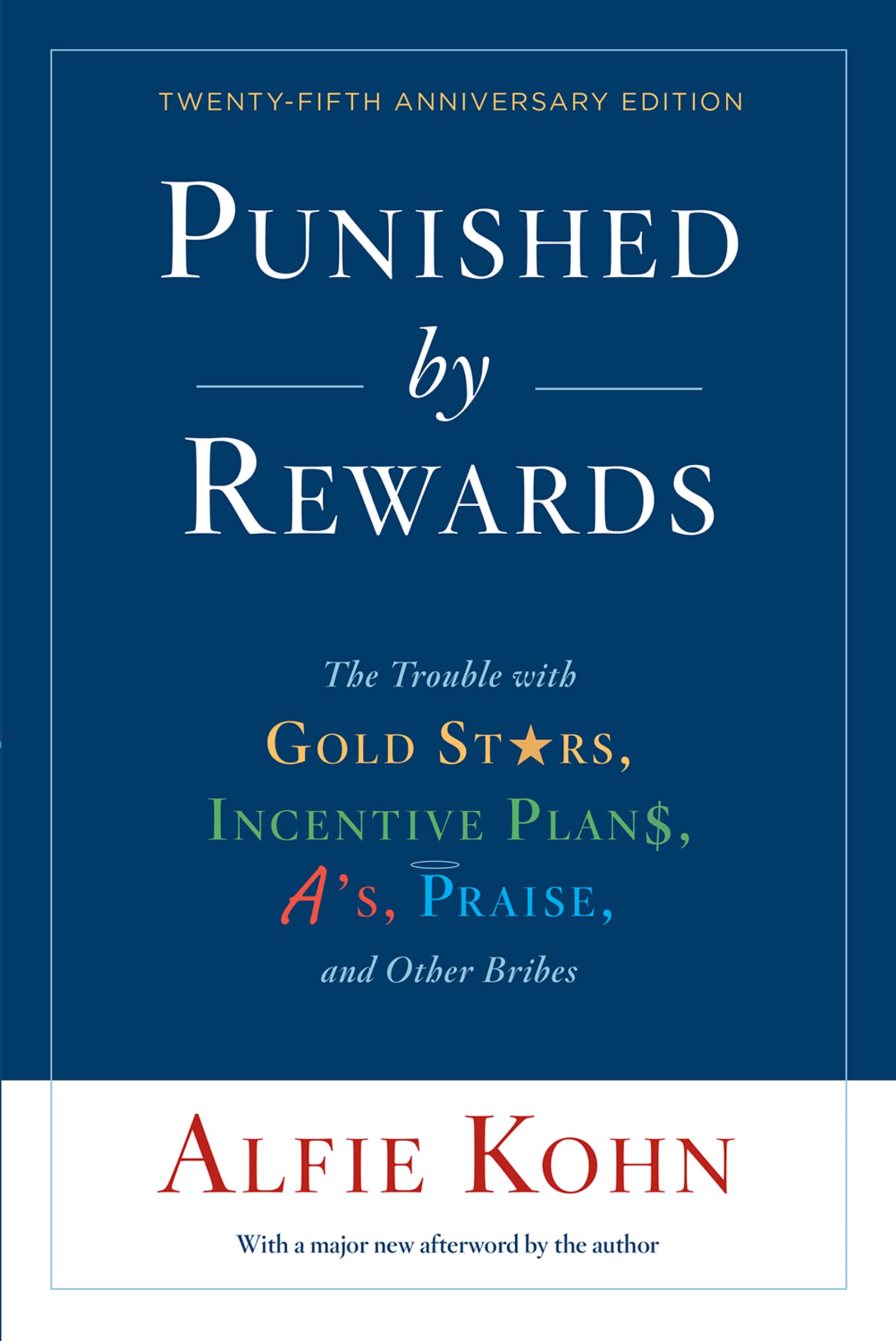 Punished By Rewards: Twenty-Fifth Anniversary Edition: The Trouble with Gold Stars, Incentive Plans, A's, Praise, and Other Bribes