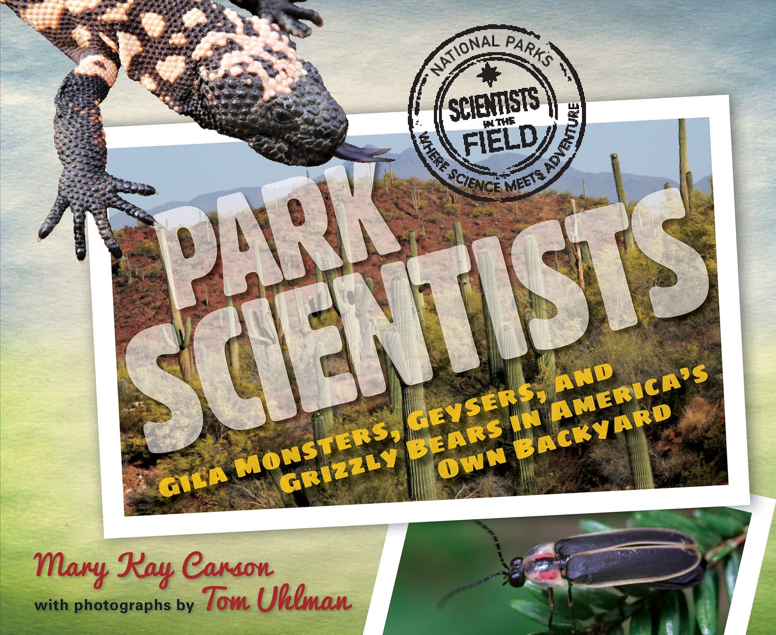 Park Scientists: Gila Monsters, Geysers, and Grizzly Bears in America's Own Backyard (Scientists in the Field)