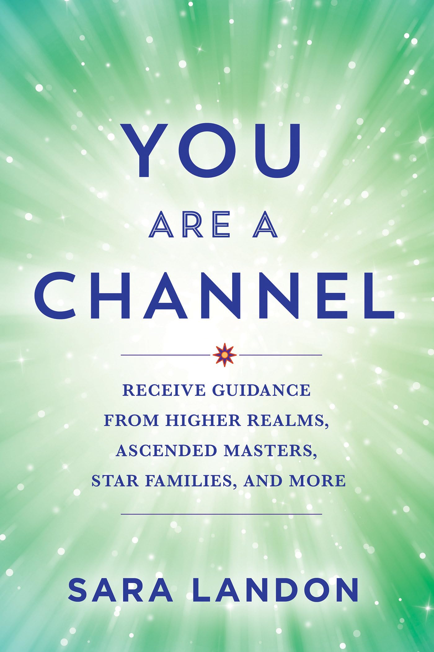 You Are a Channel: Receive Guidance from Higher Realms, Ascended Masters, Star Families, and More - 4416
