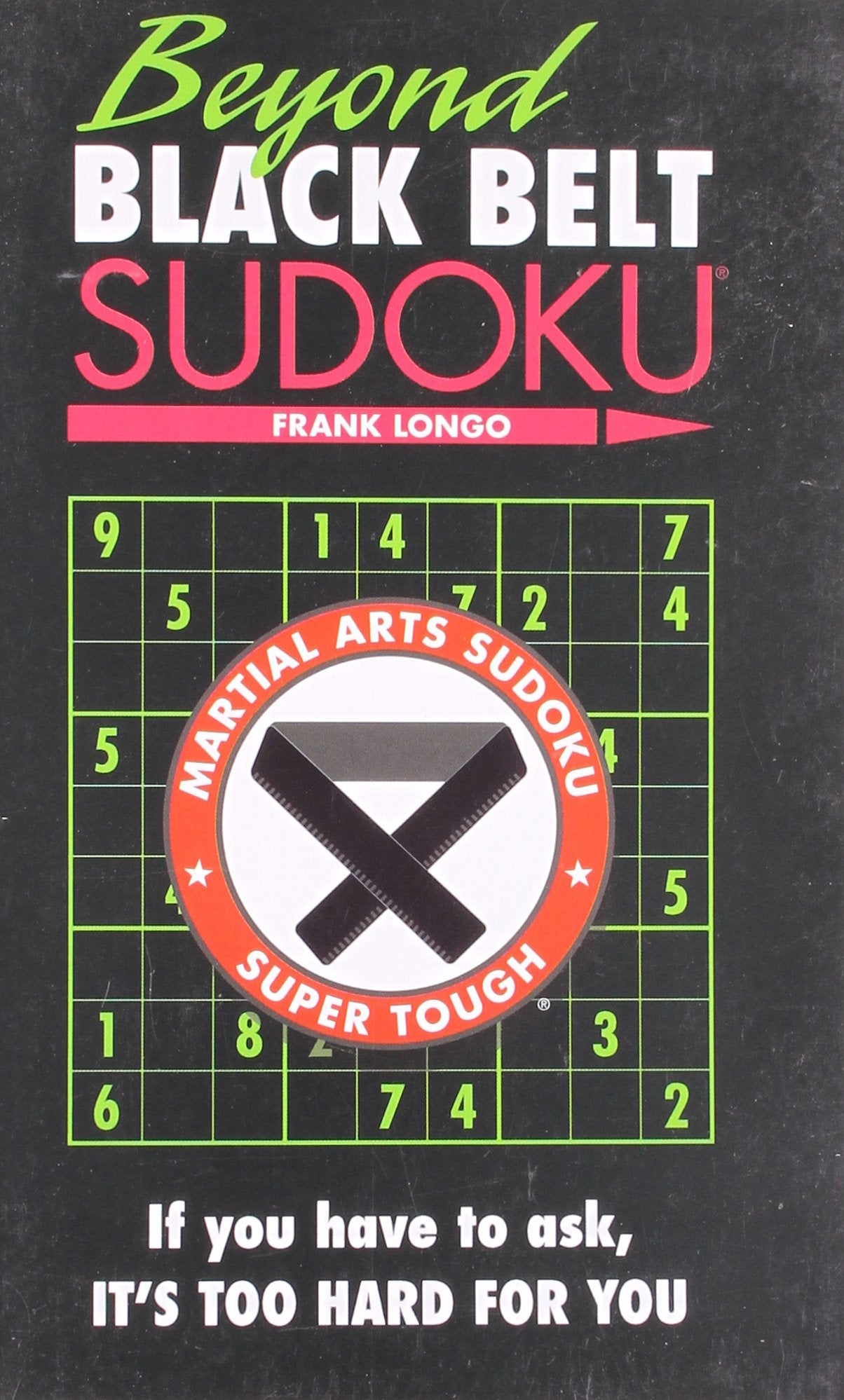 Beyond Black Belt Sudoku: If you have to ask, it's too hard for you. (Martial Arts Puzzles Series)