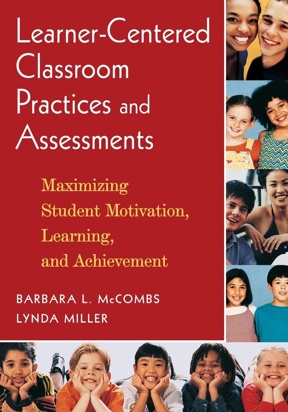 Learner-Centered Classroom Practices and Assessments: Maximizing Student Motivation, Learning, and Achievement