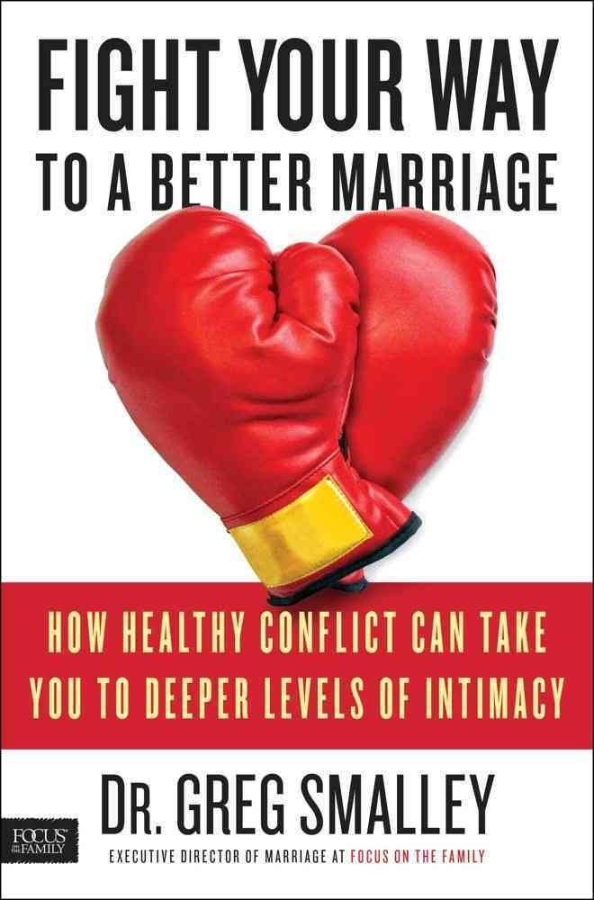 Fight Your Way to a Better Marriage: How Healthy Conflict Can Take You to Deeper Levels of Intimacy - 1402