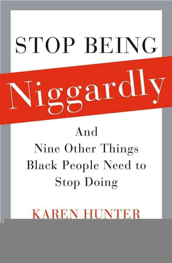Stop Being Niggardly: And Nine Other Things Black People Need to Stop Doing