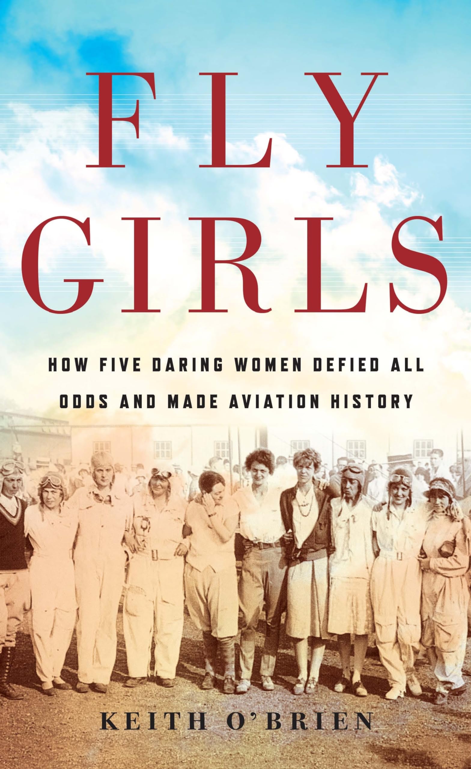 Fly Girls: How Five Daring Women Defied All Odds and Made Aviation History (Thorndike Press Large Print Popular and Narrative Nonfiction) - 5547