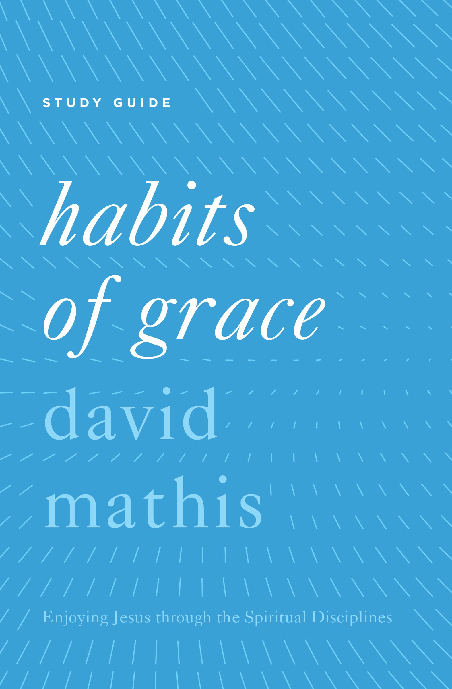 Habits of Grace Study Guide: Enjoying Jesus through the Spiritual Disciplines - 4396
