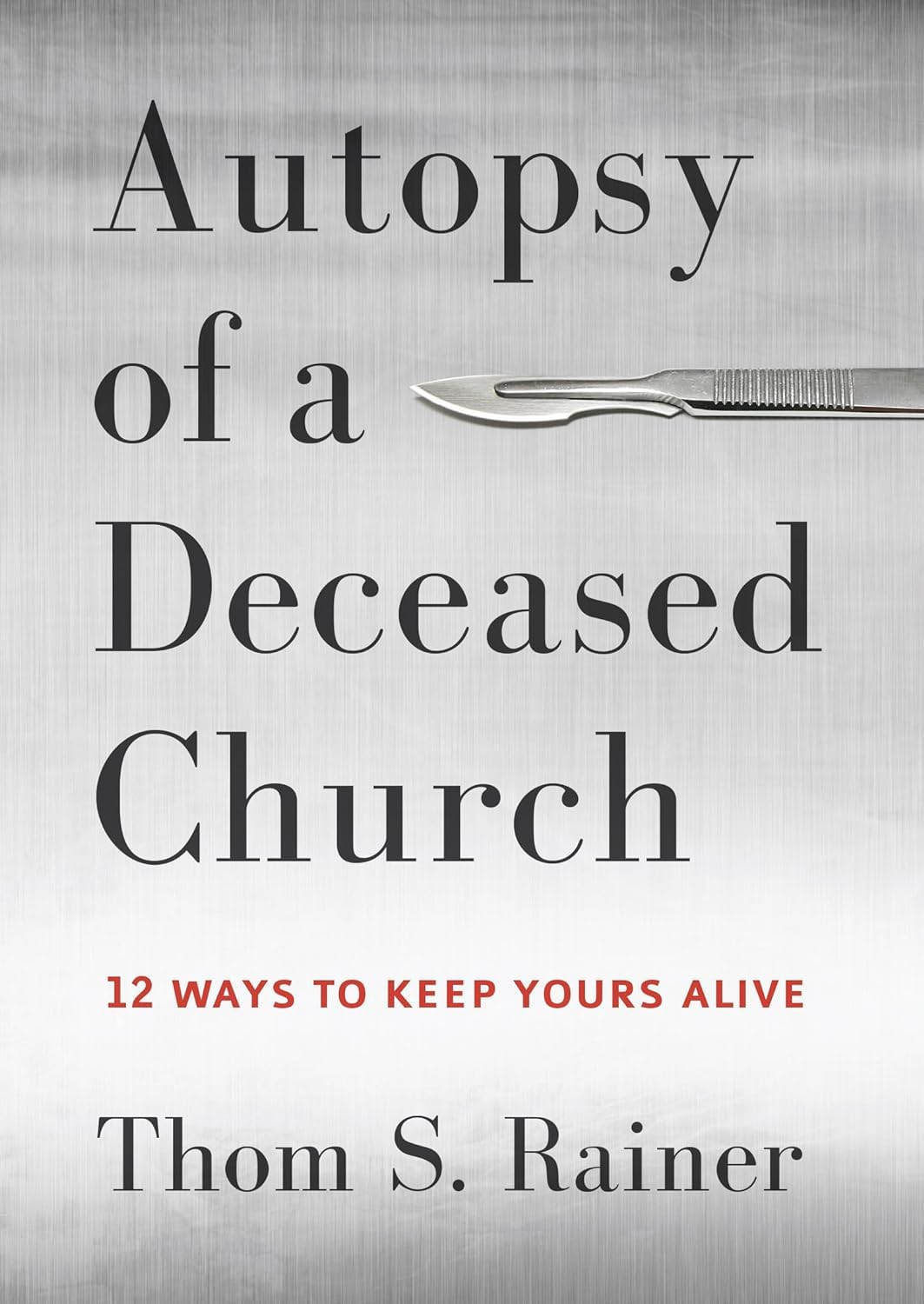 Autopsy of a Deceased Church: 12 Ways to Keep Yours Alive - 1172