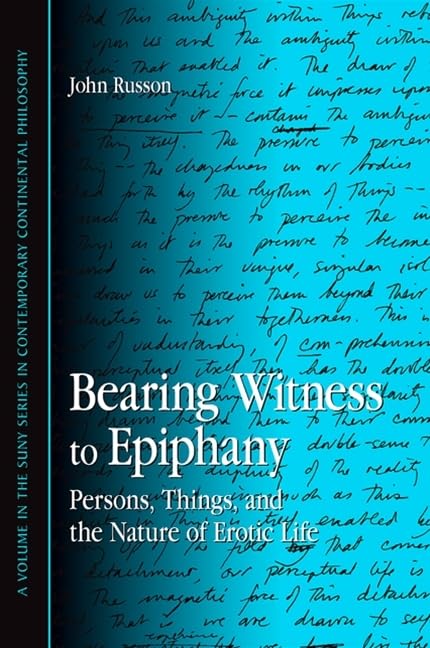 Bearing Witness to Epiphany: Persons, Things, and the Nature of Erotic Life (Contemporary Contin Philosophy)