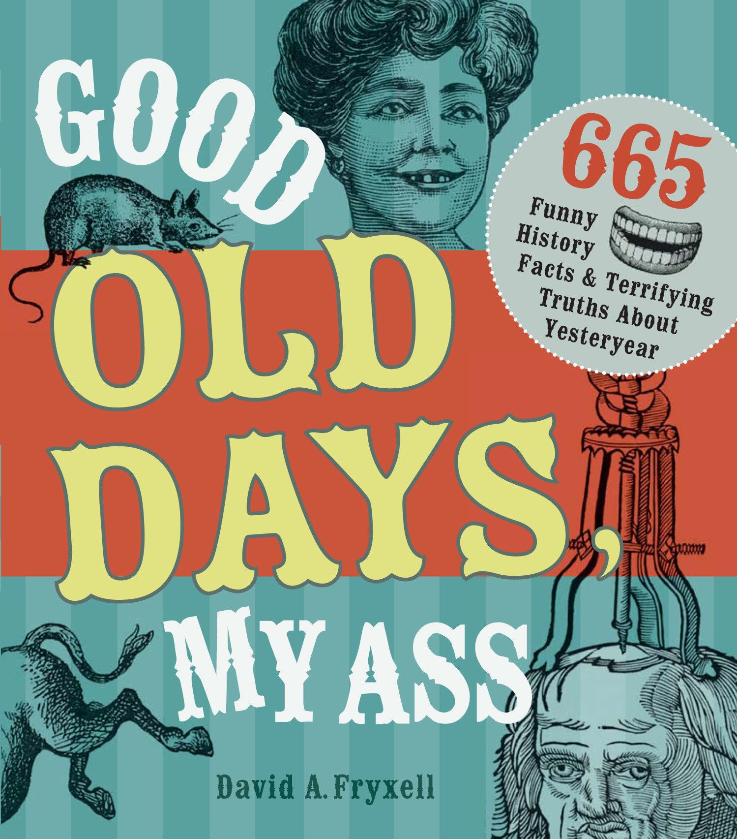 Good Old Days My Ass: 665 Funny History Facts & Terrifying Truths about Yesteryear - 7065