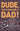 Dude, You're Gonna Be a Dad!: How to Get (Both of You) Through the Next 9 Months