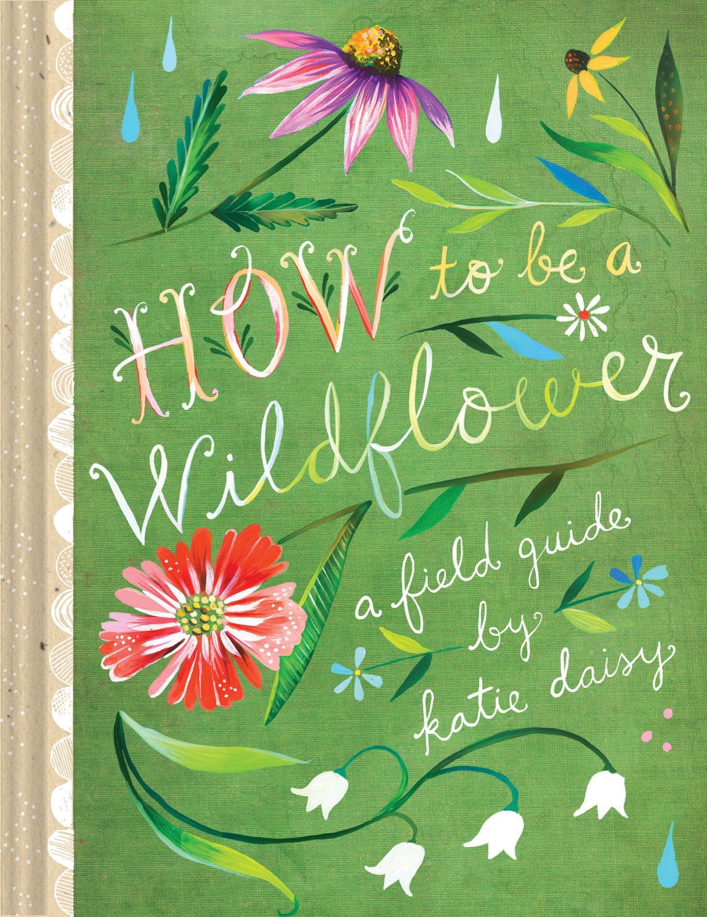 How to Be a Wildflower: A Field Guide (Nature Journals, Wildflower Books, Motivational Books, Creativity Books) (Katie Daisy)