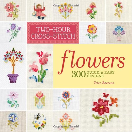 Two-Hour Cross-Stitch: Flowers: 300 Quick & Easy Designs