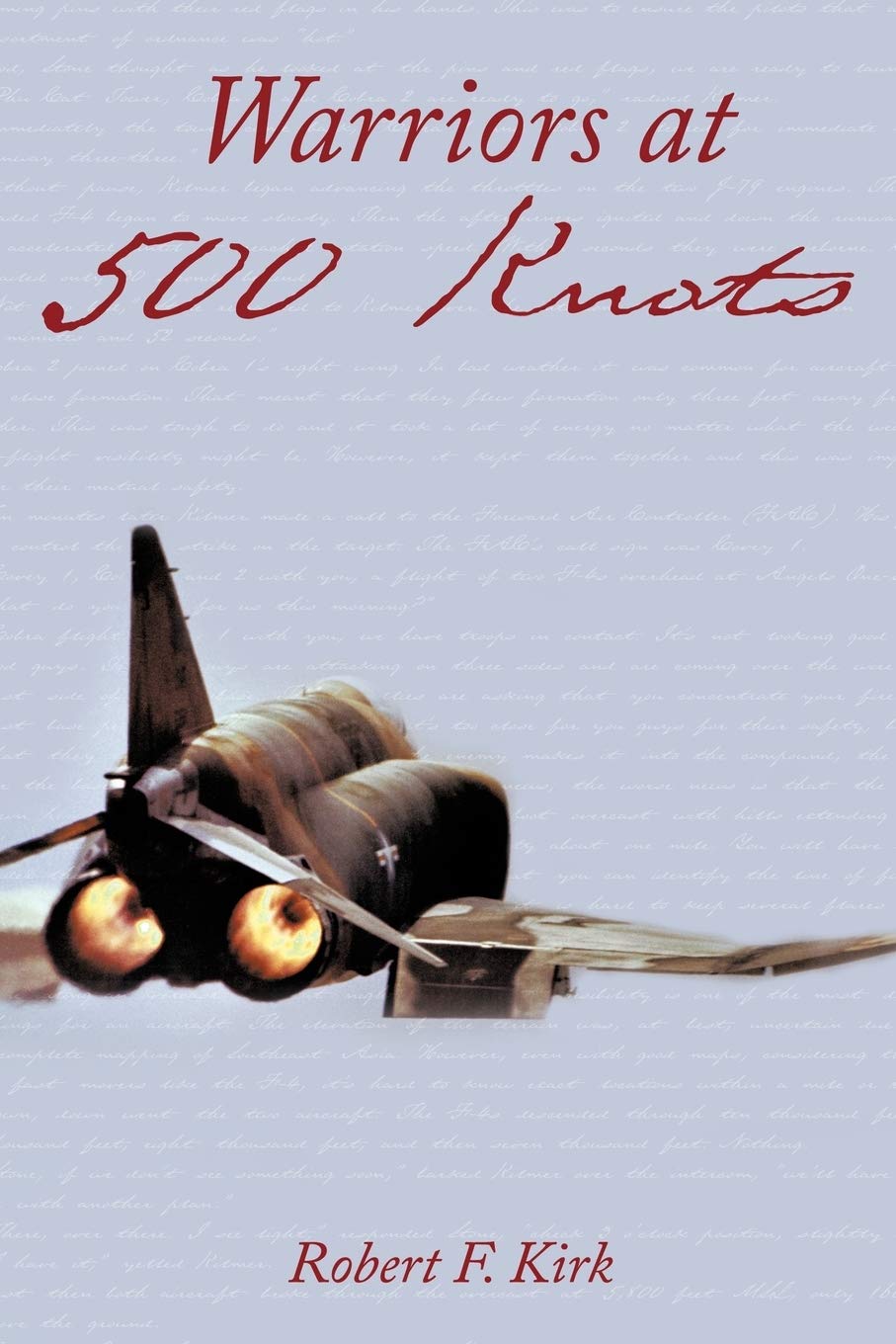 Warriors At 500 Knots: Intense Stories Of Valiant Crews Flying The Legendary F-4 Phantom Ii In The Vietnam Air War.
