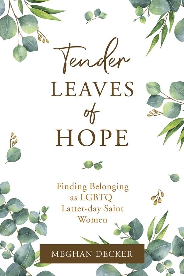 Tender Leaves of Hope: Finding Belonging as LGBTQ Latter-day Saint Women