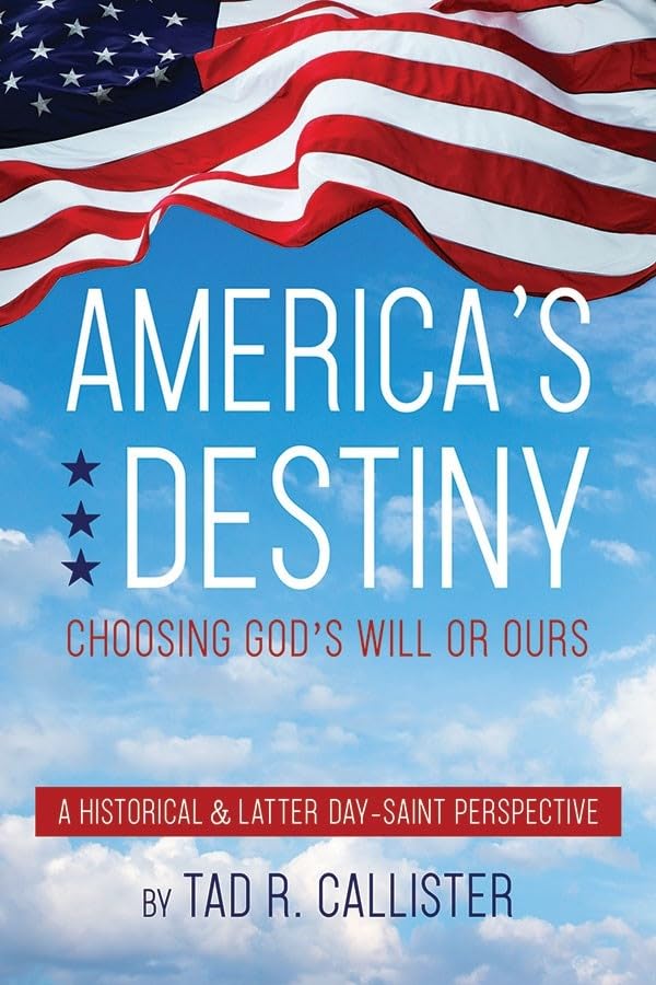 America's Destiny: Choosing God's Will or Ours (A Historical & Latter-day Saint Perspective