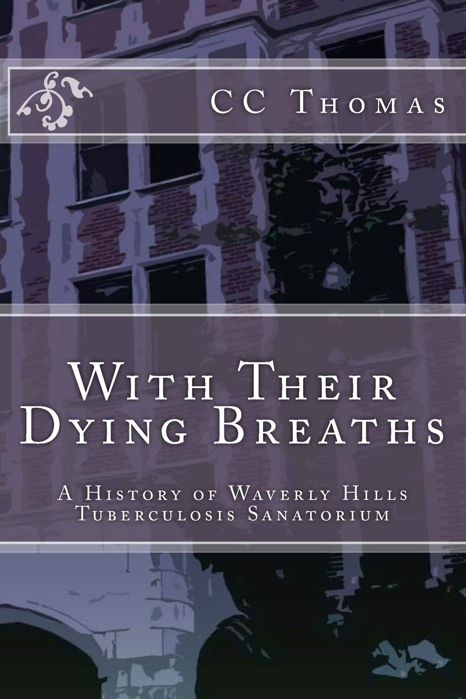 With Their Dying Breaths: A History of Waverly Hills Tuberculosis Sanatorium
