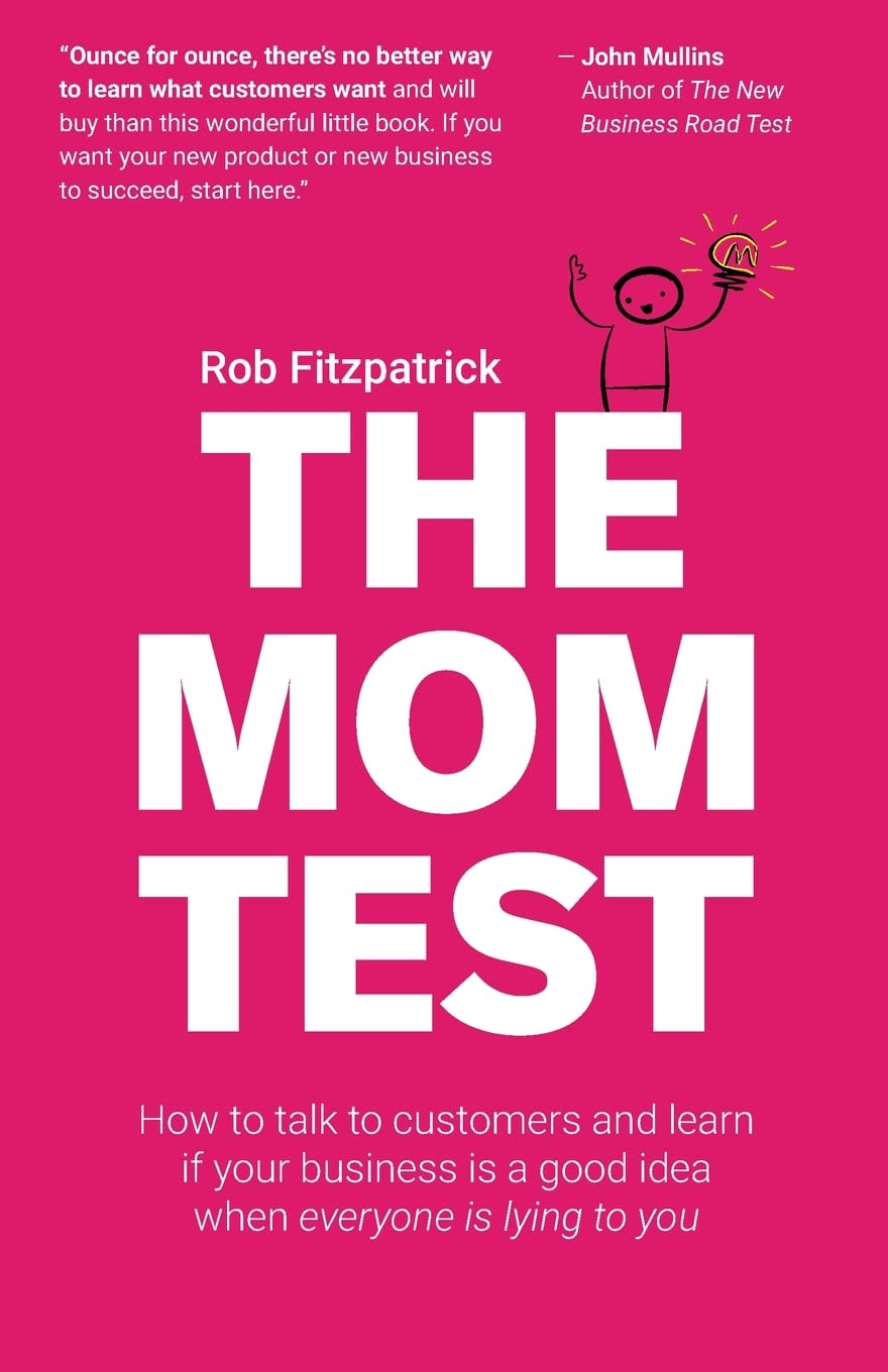 The Mom Test: How to talk to customers & learn if your business is a good idea when everyone is lying to you - 9503
