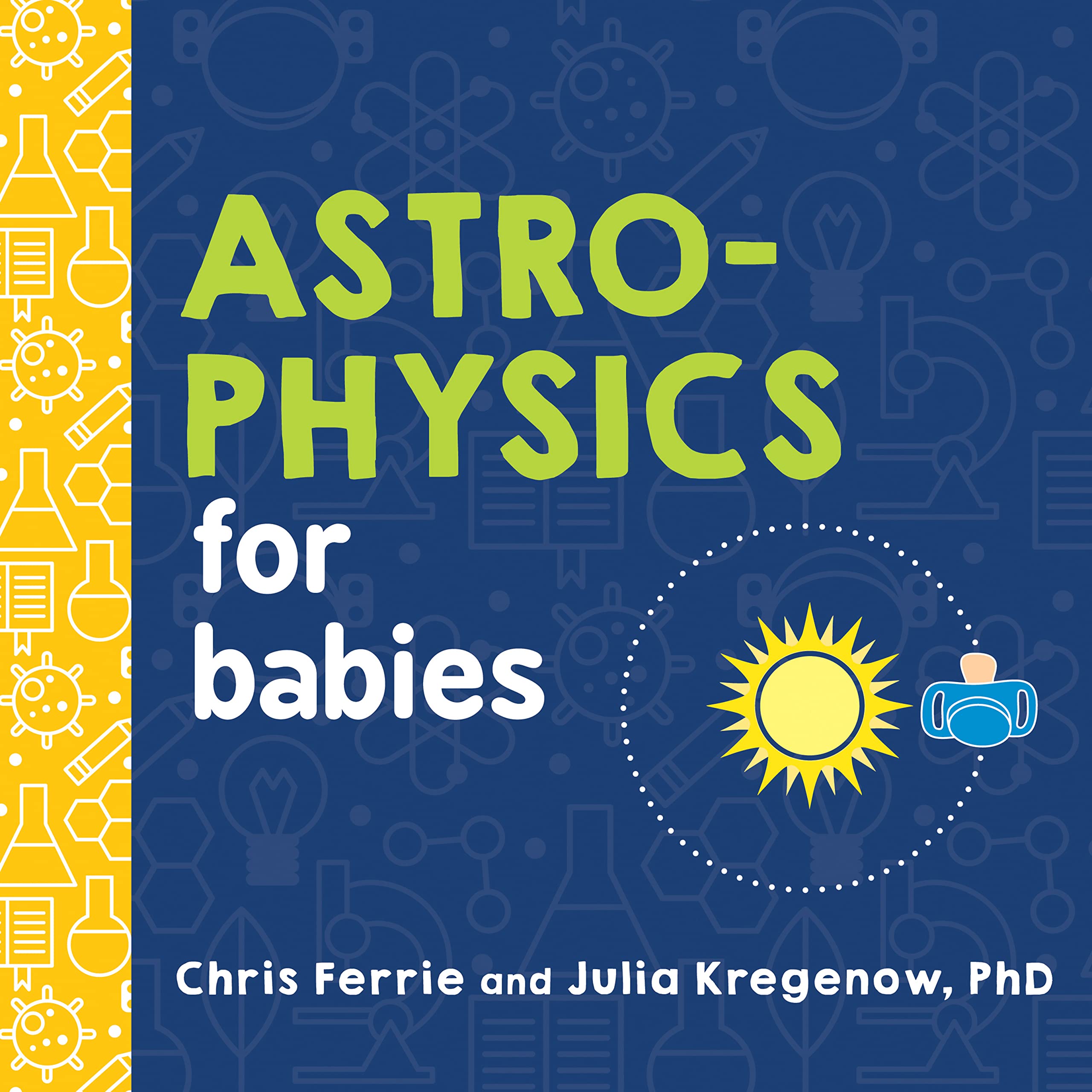 Astrophysics for Babies: A STEM Book about Space and Astronomy for Little Ones by the #1 Science Author for Kids (Science Gifts for Kids) (Baby University) - 225