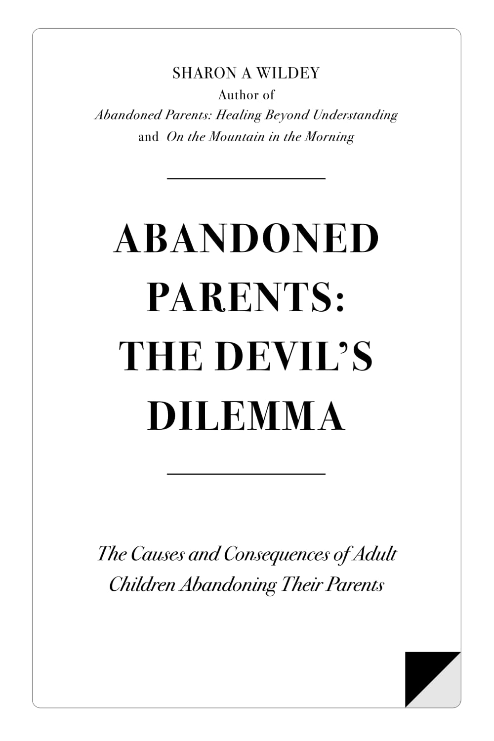 Abandoned Parents: The Devil's Dilemma: The Causes and Consequences of Adult Children Abandoning Their Parents