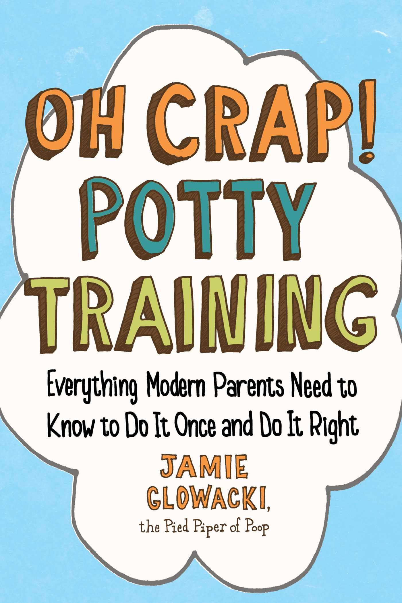 Oh Crap! Potty Training: Everything Modern Parents Need to Know to Do It Once and Do It Right (1) (Oh Crap Parenting)