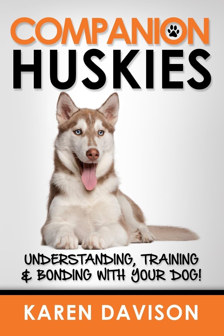 Companion Huskies: Understanding, Training and Bonding with your Dog! (Positive Dog Training)