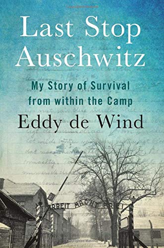 Last Stop Auschwitz: My Story of Survival from within the Camp