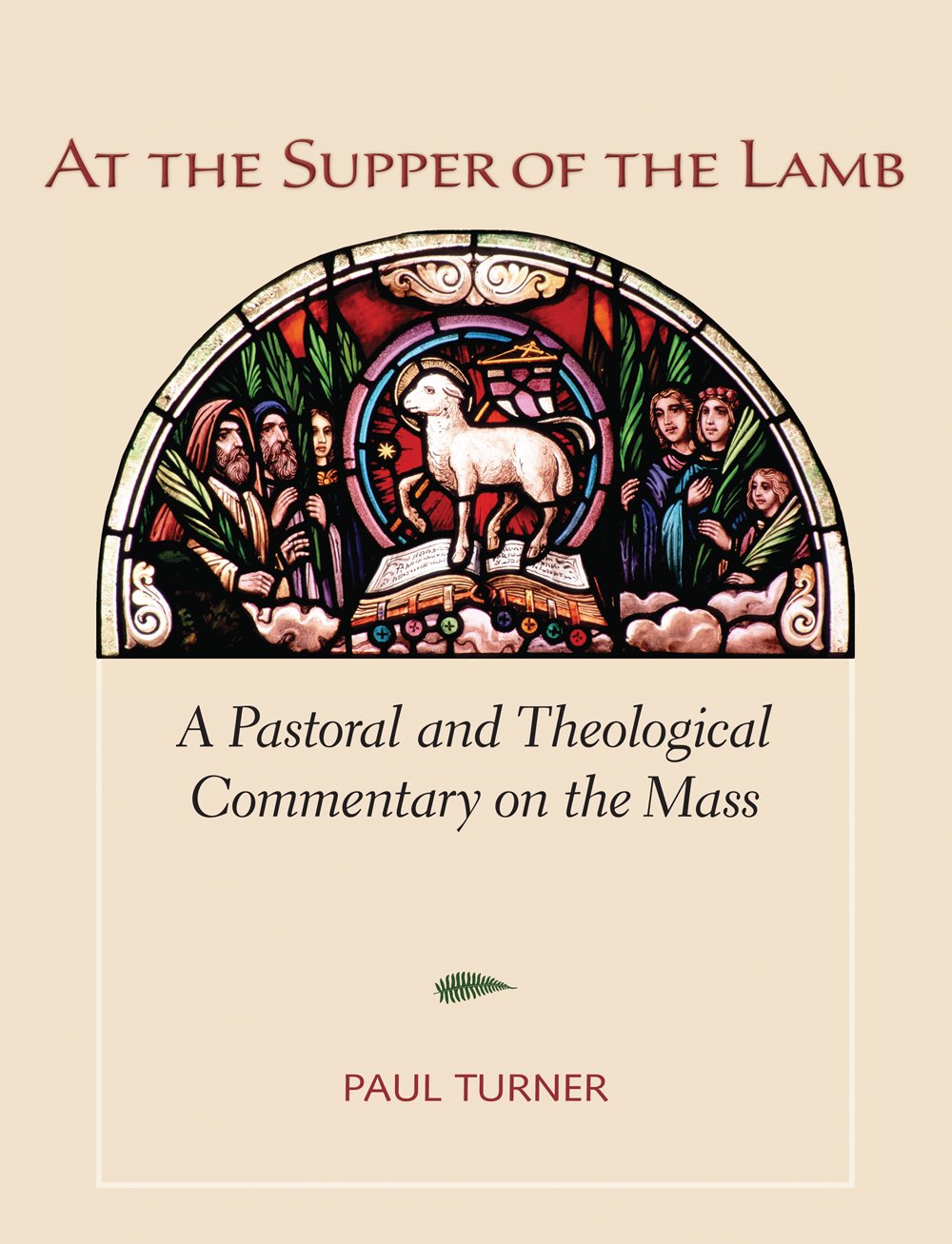 At the Supper of the Lamb: A Pastoral and Theological Commentary on the Mass - 6817