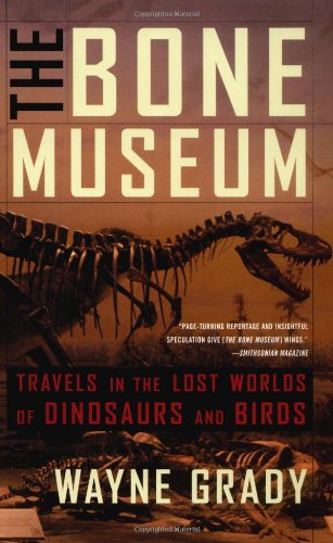 The Bone Museum: Travels in the Lost Worlds of Dinosaurs and Birds