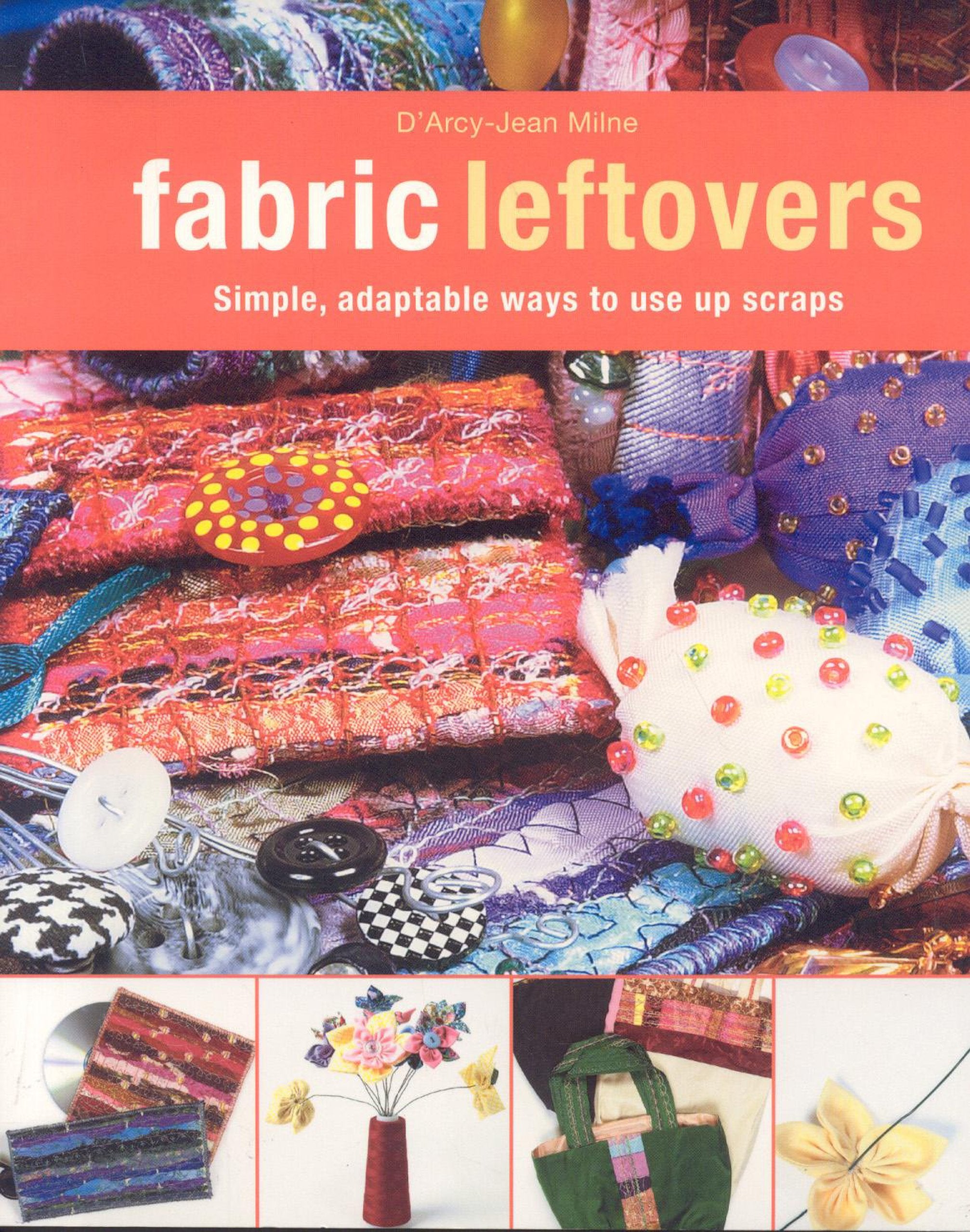 Fabric Leftovers: Simple, Adaptable Ways to Use Up Scraps