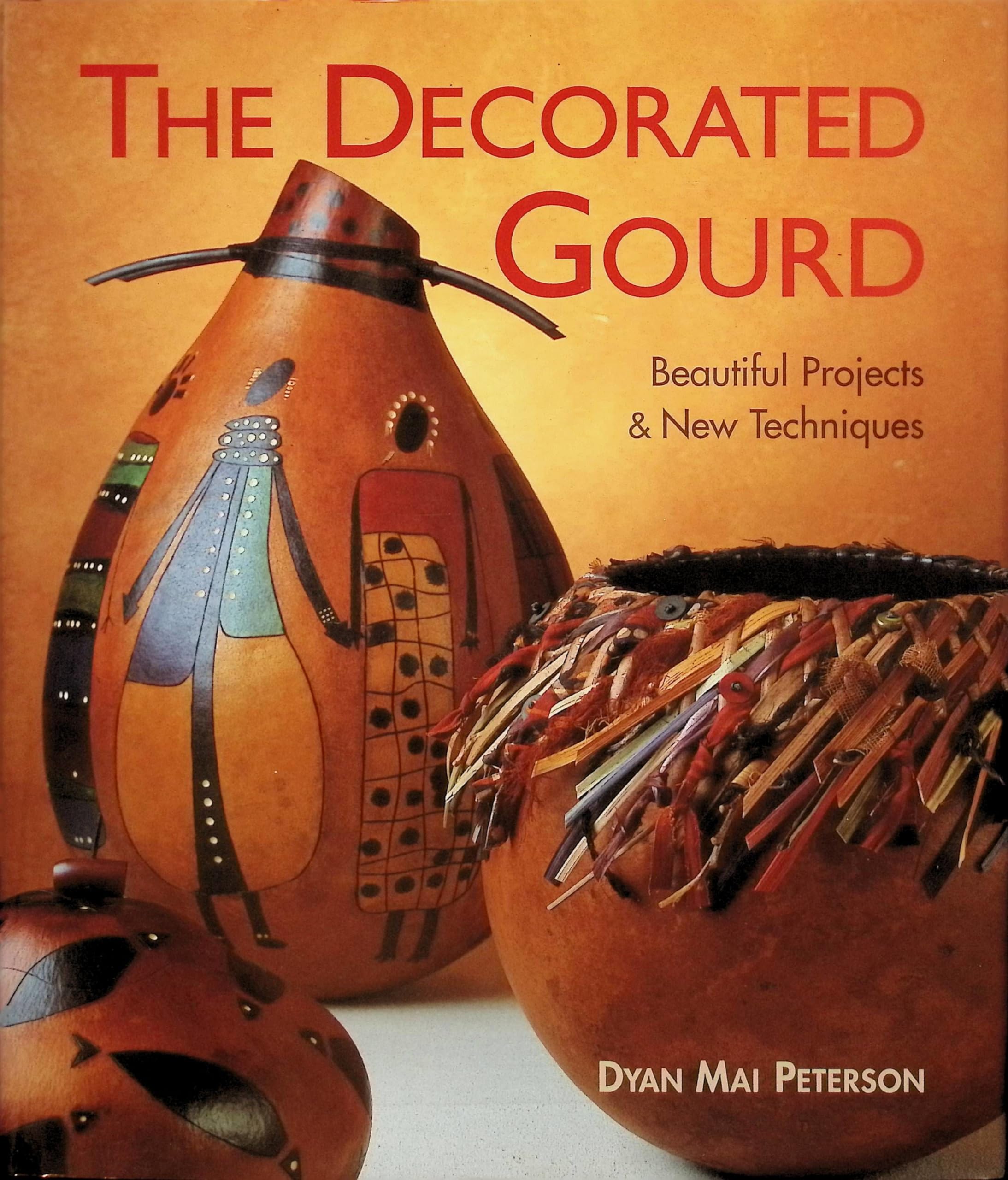 The Decorated Gourd: Beautiful Projects & New Techniques