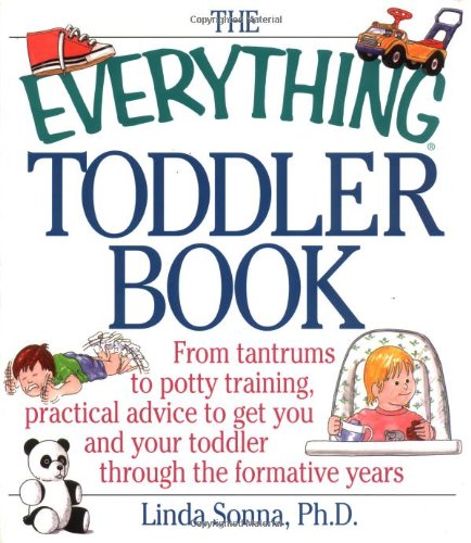 The Everything Toddler Book: From Controlling Tantrums to Potty Training, Practical Advice to Get You and Your Toddler Through the Formative Years - 9898