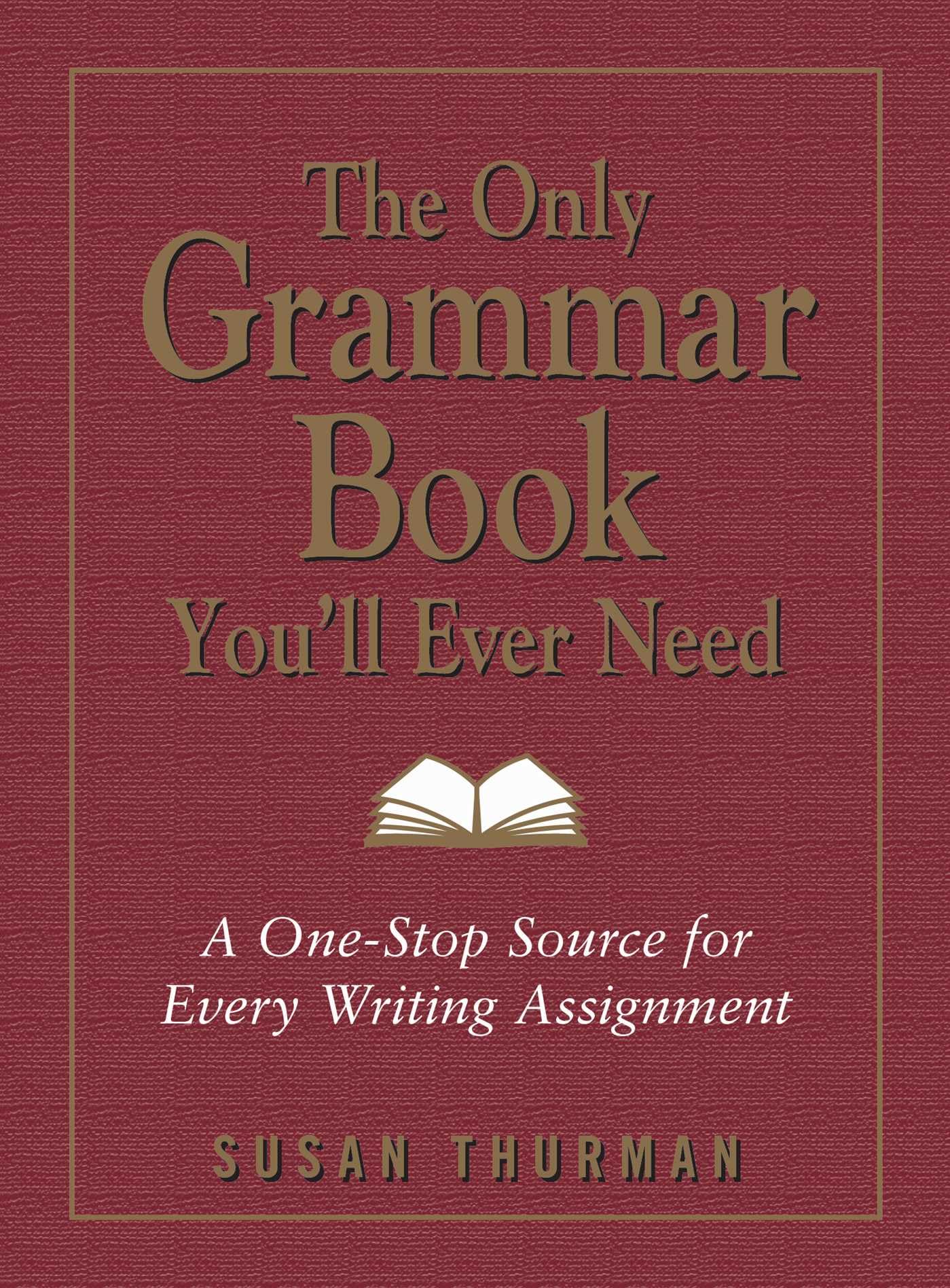 The Only Grammar Book You'll Ever Need: A One-Stop Source for Every Writing Assignment