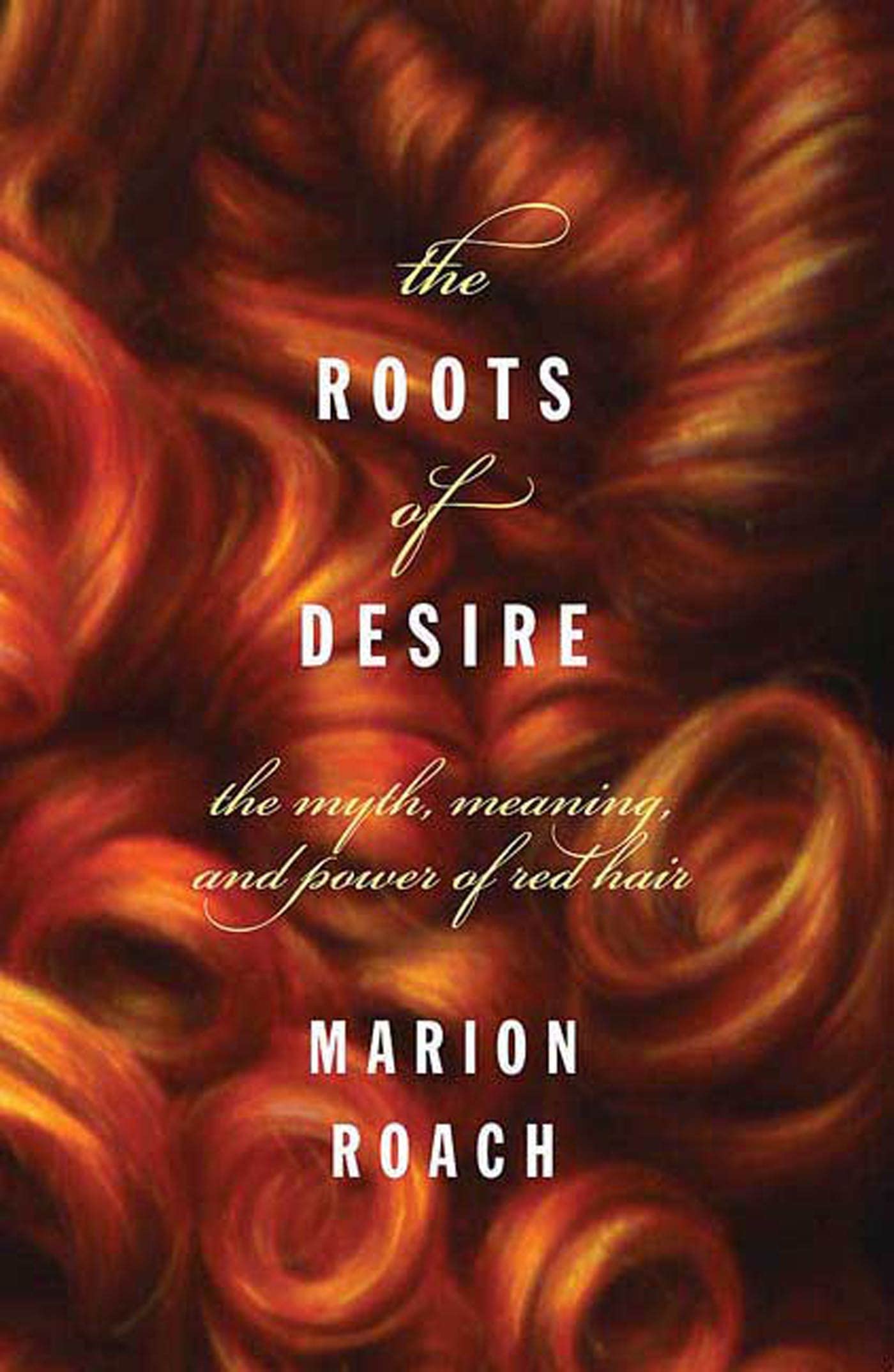 Roots of Desire: The Myth, Meaning and Sexual Power of Red Hair