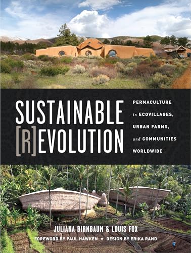 Sustainable Revolution: Permaculture in Ecovillages, Urban Farms, and Communities Worldwide