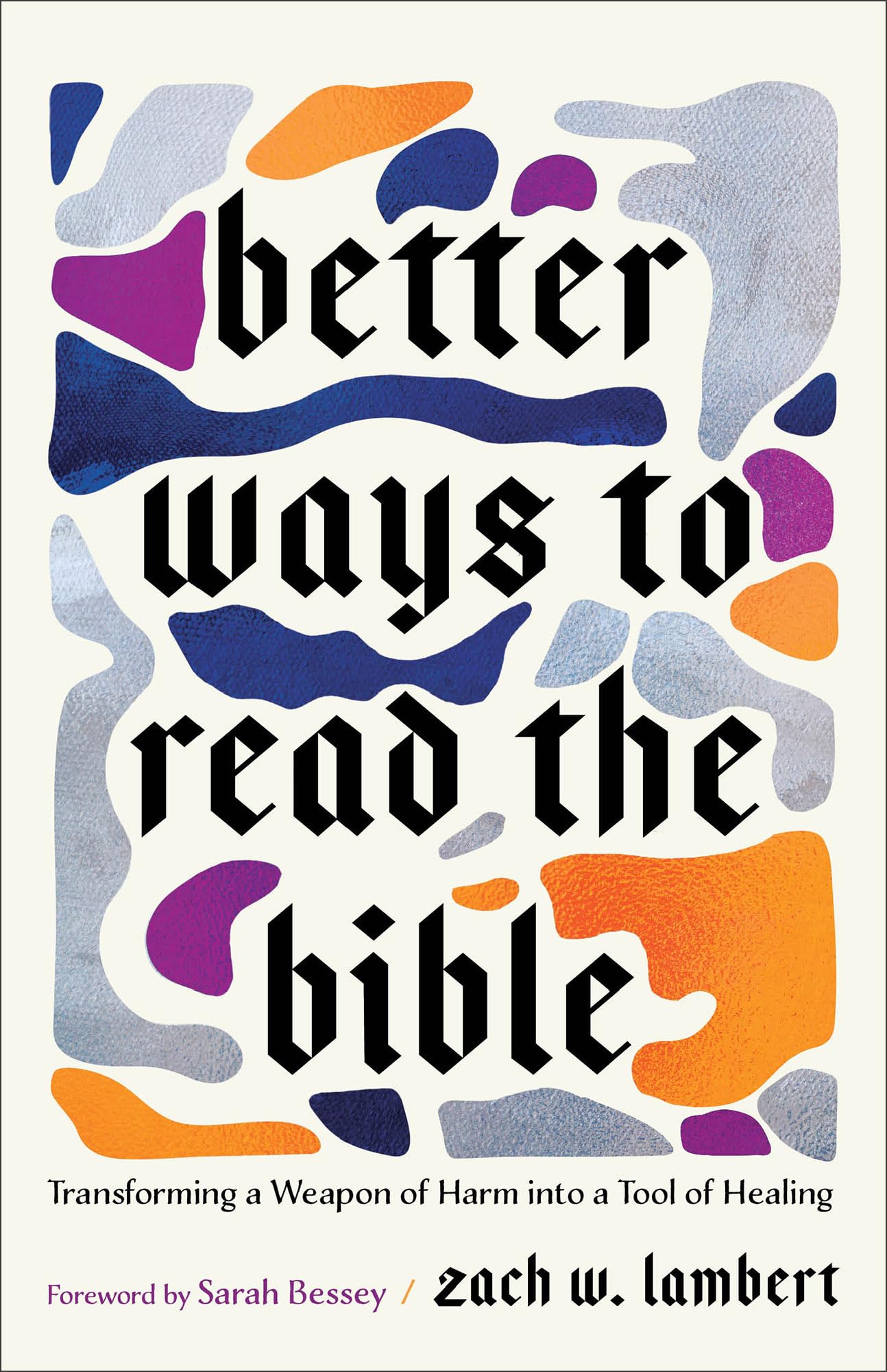 Better Ways to Read the Bible: Transforming a Weapon of Harm into a Tool of Healing (Four New Lenses for Making Sense of Scripture)