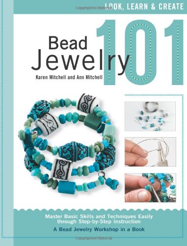 Bead Jewelry 101: Master Basic Skills and Techniques Easily Through Step-by-step Instruction