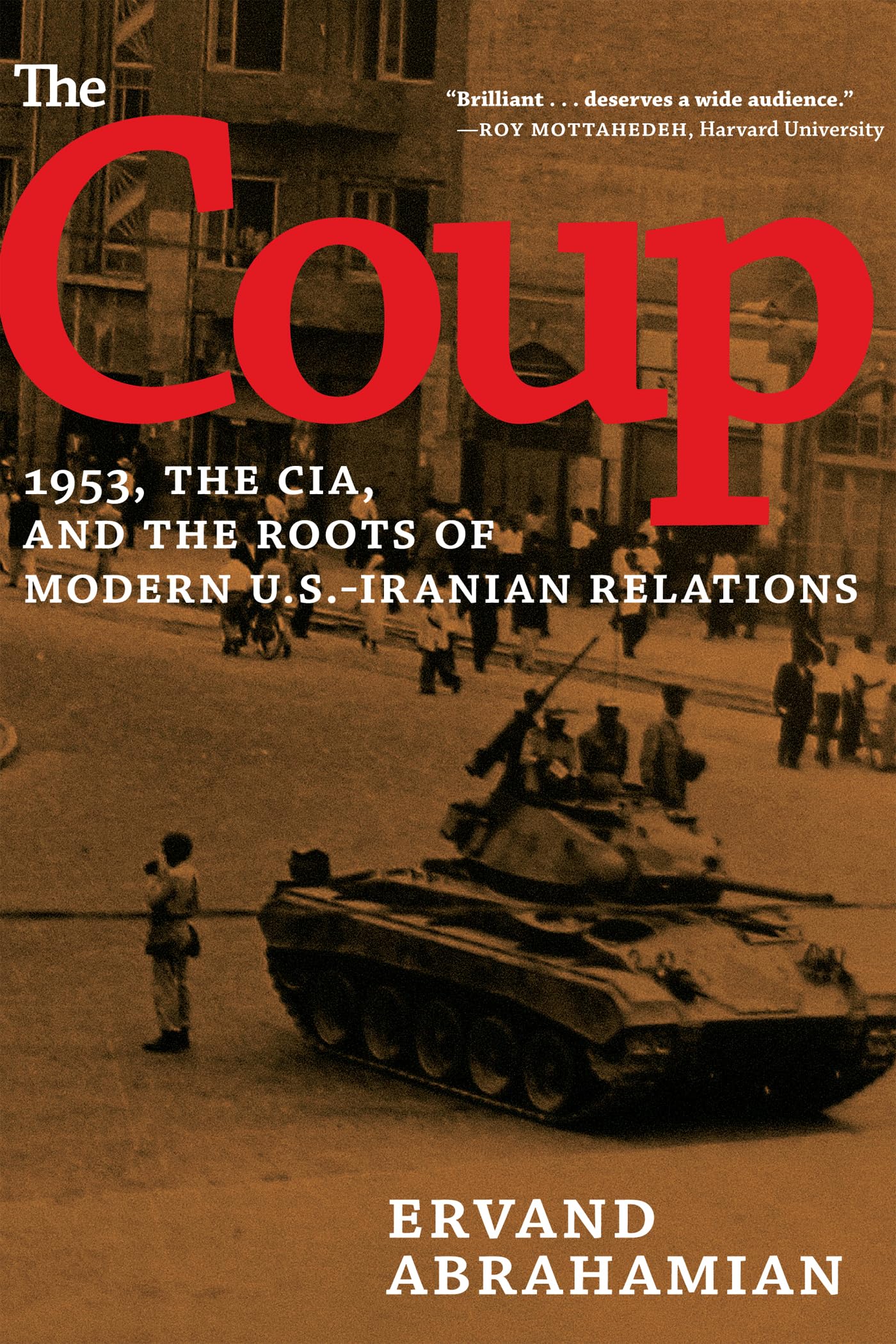 The Coup: 1953, The CIA, and The Roots of Modern U.S.-Iranian Relations