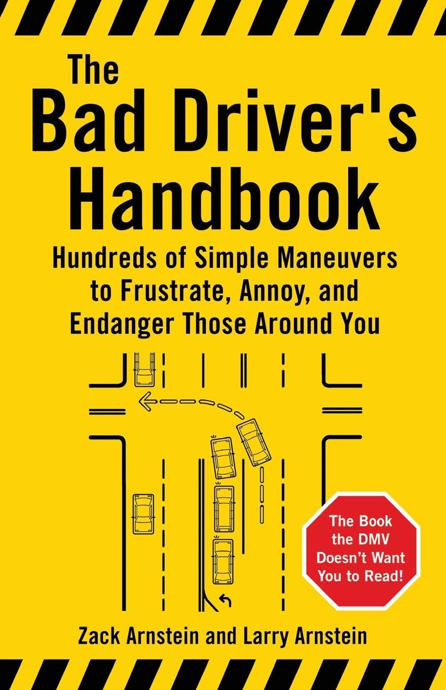 The Bad Driver's Handbook: Hundreds of Simple Maneuvers to Frustrate, Annoy, and Endanger Those Around You