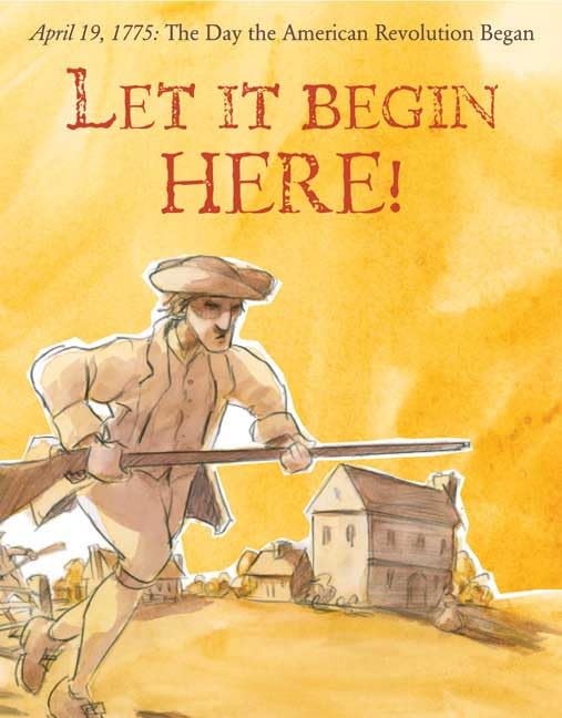 Let It Begin Here!: April 19, 1775: The Day the American Revolution Began (Actual Times) - 7248